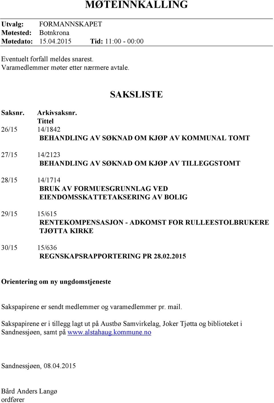 Tittel 26/15 14/1842 BEHANDLING AV SØKNAD OM KJØP AV KOMMUNAL TOMT 27/15 14/2123 BEHANDLING AV SØKNAD OM KJØP AV TILLEGGSTOMT 28/15 14/1714 BRUK AV FORMUESGRUNNLAG VED EIENDOMSSKATTETAKSERING AV