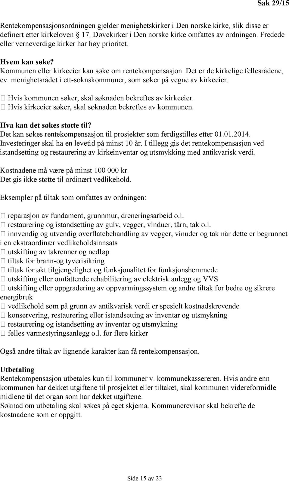 menighetsrådet i ett-soknskommuner, som søker på vegne av kirkeeier. øknaden bekreftes av kirkeeier. Hva kan det søkes støtte til?