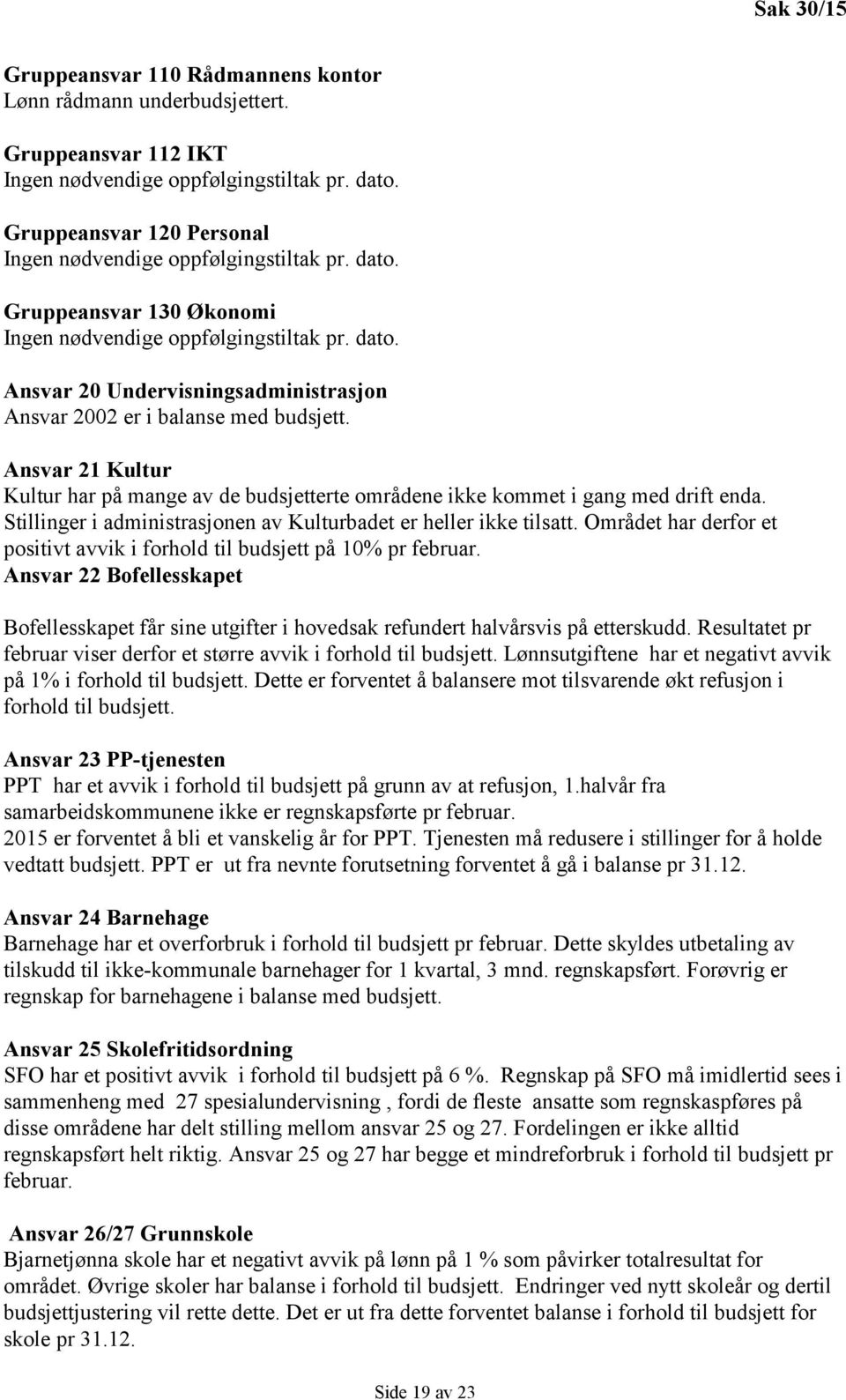 Ansvar 21 Kultur Kultur har på mange av de budsjetterte områdene ikke kommet i gang med drift enda. Stillinger i administrasjonen av Kulturbadet er heller ikke tilsatt.