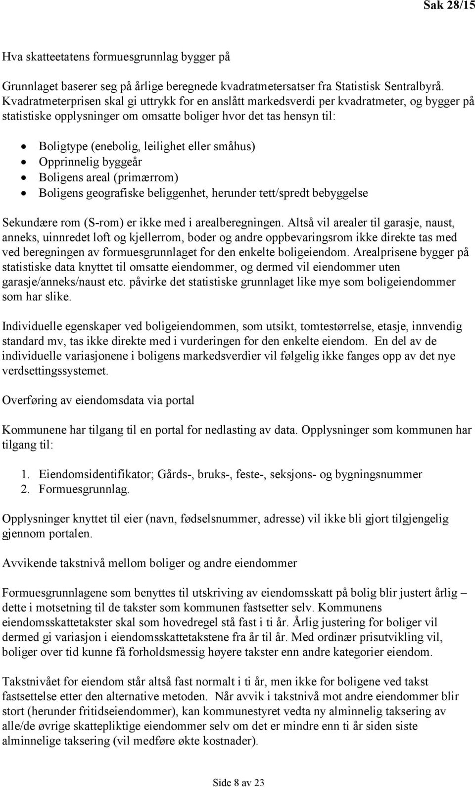 småhus) Opprinnelig byggeår Boligens areal (primærrom) Boligens geografiske beliggenhet, herunder tett/spredt bebyggelse Sekundære rom (S-rom) er ikke med i arealberegningen.