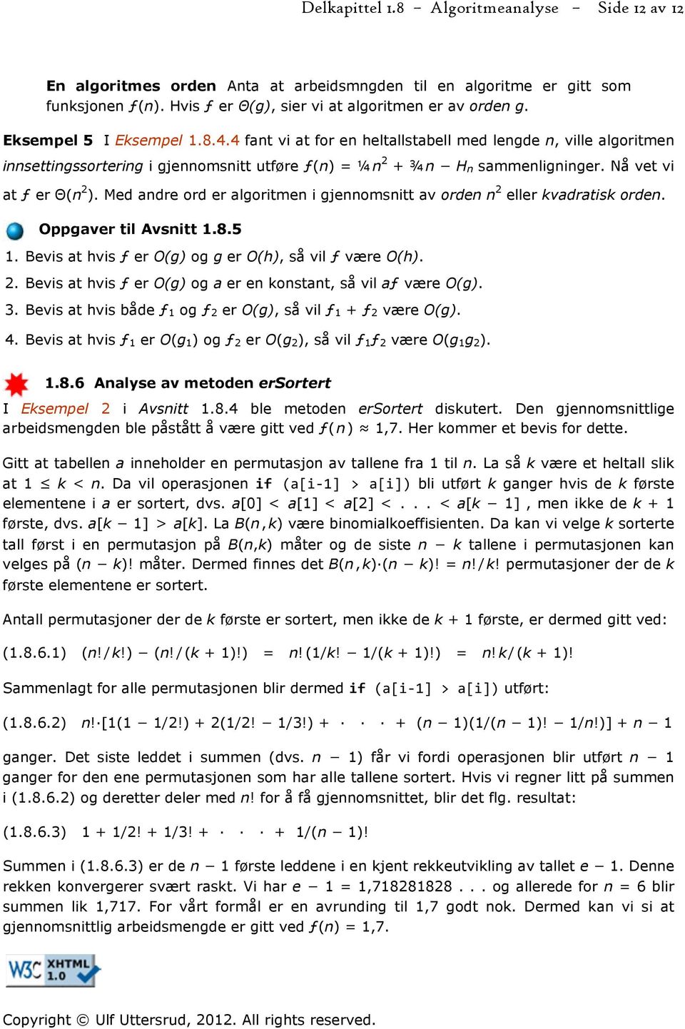 Nå vet vi at ƒ er Θ(n 2 ). Med andre ord er algoritmen i gjennomsnitt av orden n 2 eller kvadratisk orden. Oppgaver til Avsnitt 1.8.5 1. Bevis at hvis ƒ er O(g) og g er O(h), så vil ƒ være O(h). 2. Bevis at hvis ƒ er O(g) og a er en konstant, så vil aƒ være O(g).