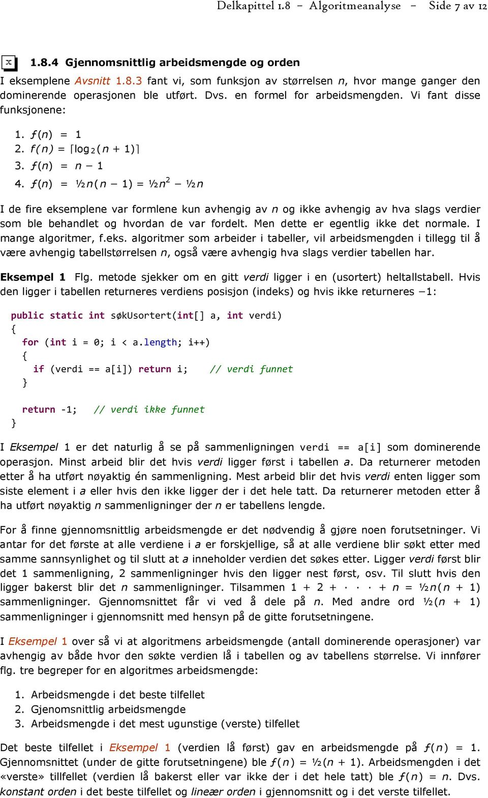 ƒ(n) = 1 f ( n ) = log 2 ( n + 1) ƒ(n) = n 1 ƒ(n) = ½ n ( n 1) = ½ n 2 ½ n I de fire eksemplene var formlene kun avhengig av n og ikke avhengig av hva slags verdier som ble behandlet og hvordan de