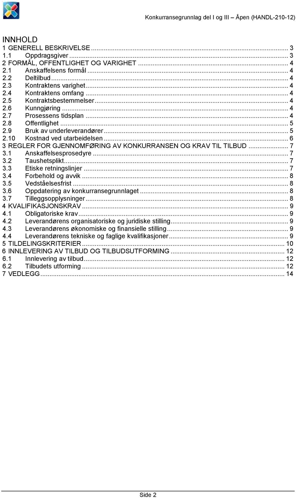 .. 6 3 REGLER FOR GJENNOMFØRING AV KONKURRANSEN OG KRAV TIL TILBUD... 7 3.1 Anskaffelsesprosedyre... 7 3.2 Taushetsplikt... 7 3.3 Etiske retningslinjer... 7 3.4 Forbehold og avvik... 8 3.