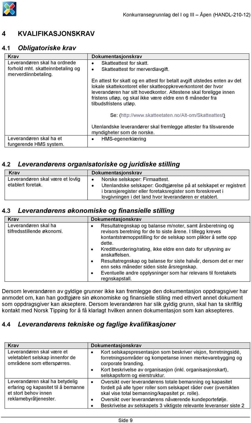 En attest for skatt og en attest for betalt avgift utstedes enten av det lokale skattekontoret eller skatteoppkreverkontoret der hvor leverandøren har sitt hovedkontor.