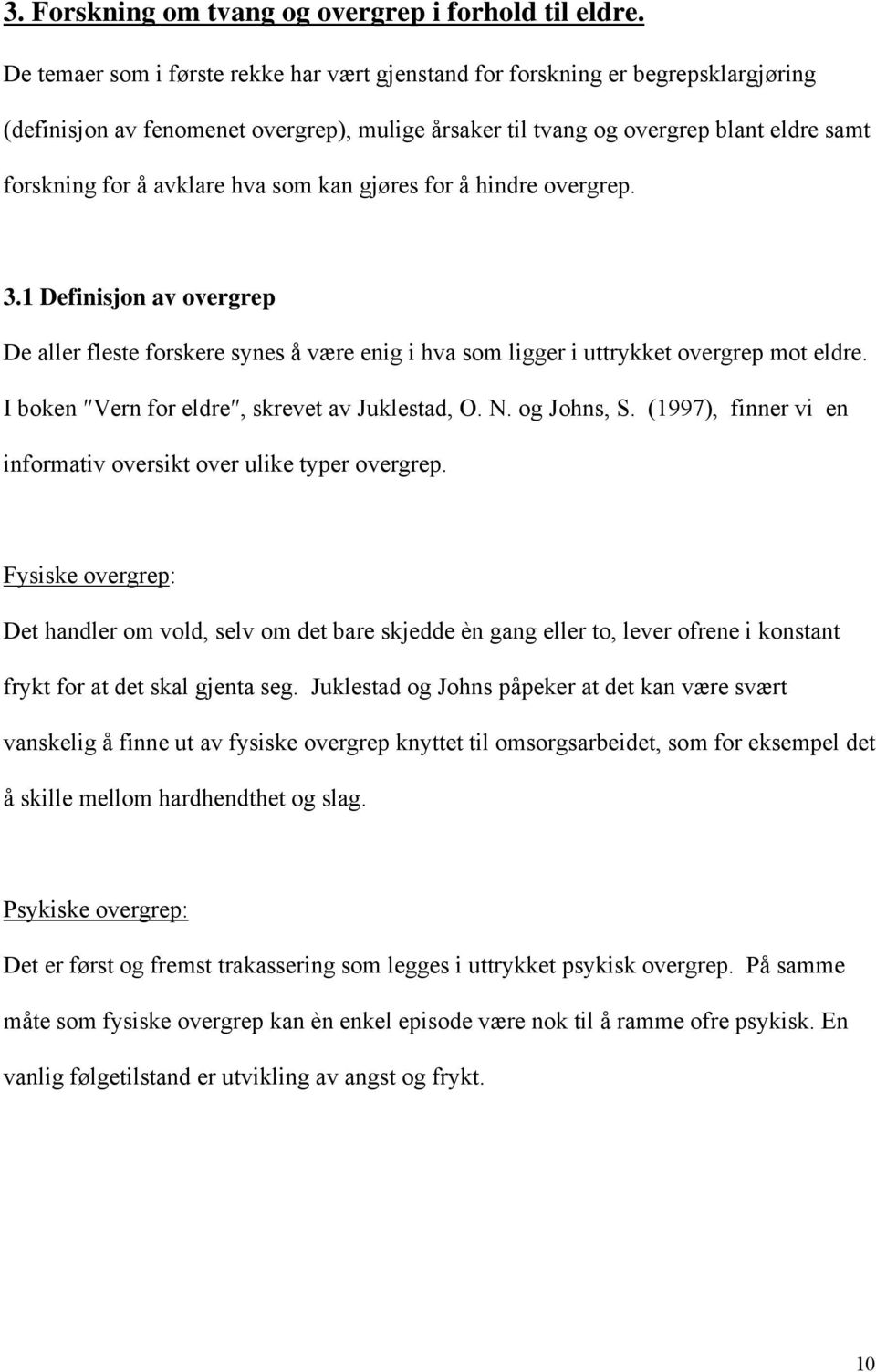 hva som kan gjøres for å hindre overgrep. 3.1 Definisjon av overgrep De aller fleste forskere synes å være enig i hva som ligger i uttrykket overgrep mot eldre.