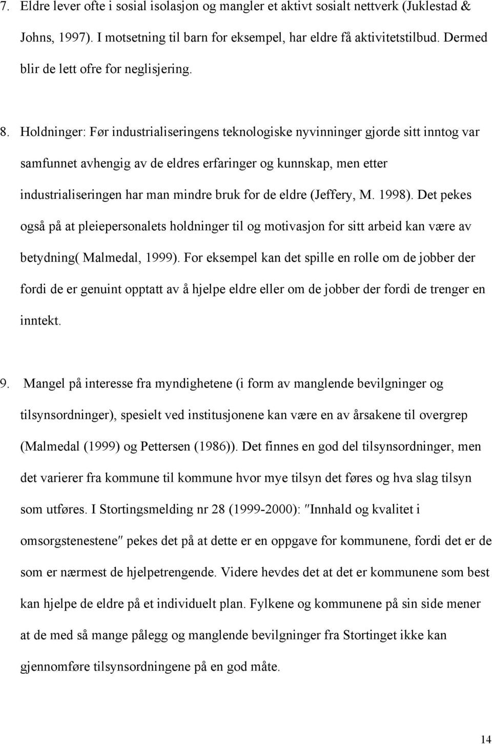 Holdninger: Før industrialiseringens teknologiske nyvinninger gjorde sitt inntog var samfunnet avhengig av de eldres erfaringer og kunnskap, men etter industrialiseringen har man mindre bruk for de