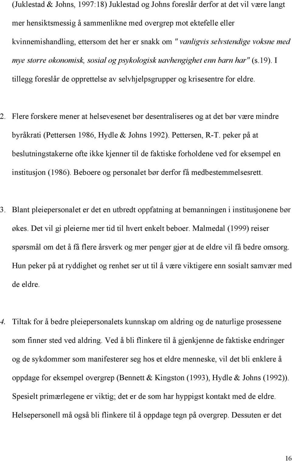 Flere forskere mener at helsevesenet bør desentraliseres og at det bør være mindre byråkrati (Pettersen 1986, Hydle & Johns 1992). Pettersen, R-T.