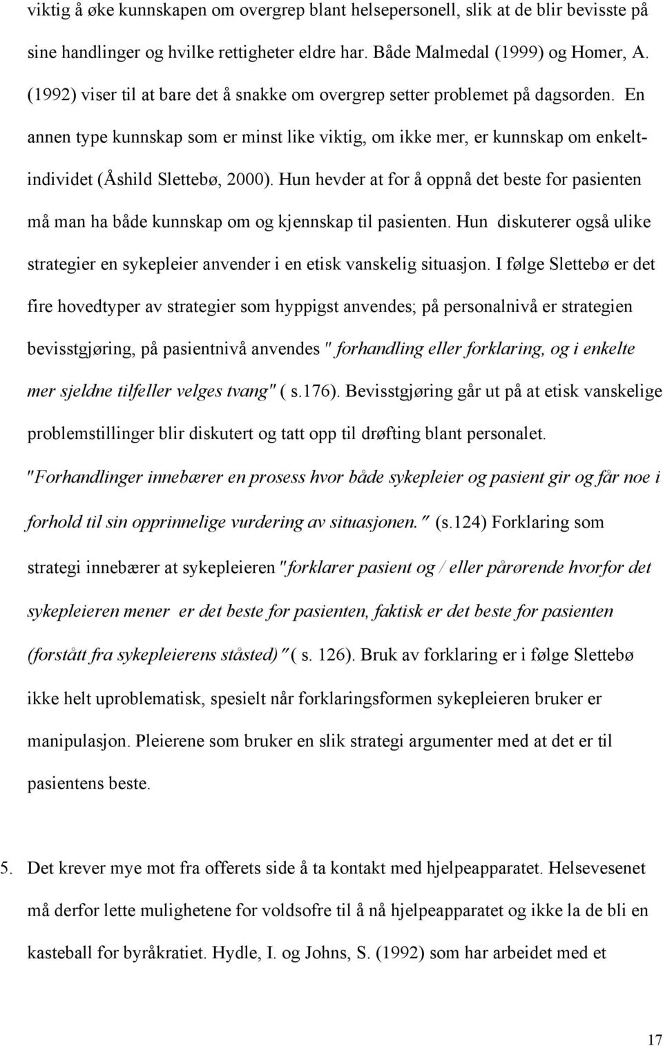 Hun hevder at for å oppnå det beste for pasienten må man ha både kunnskap om og kjennskap til pasienten. Hun diskuterer også ulike strategier en sykepleier anvender i en etisk vanskelig situasjon.