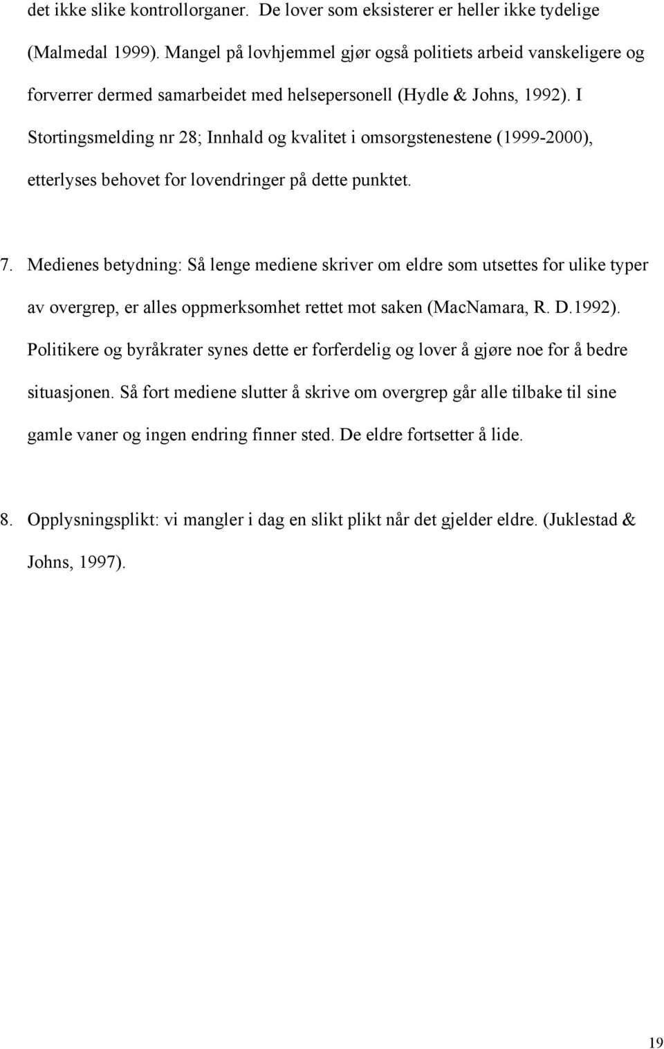 I Stortingsmelding nr 28; Innhald og kvalitet i omsorgstenestene (1999-2000), etterlyses behovet for lovendringer på dette punktet. 7.