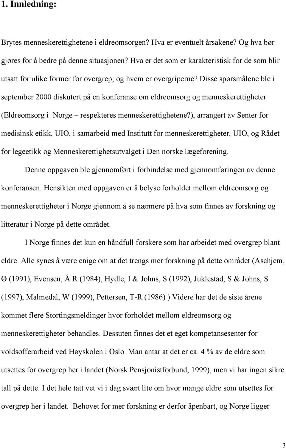 Disse spørsmålene ble i september 2000 diskutert på en konferanse om eldreomsorg og menneskerettigheter (Eldreomsorg i Norge respekteres menneskerettighetene?