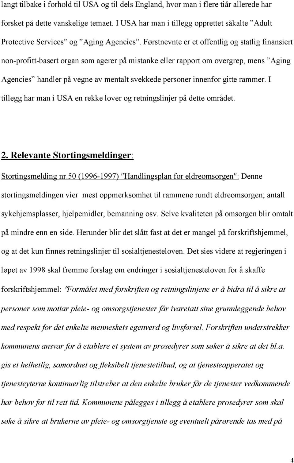 Førstnevnte er et offentlig og statlig finansiert non-profitt-basert organ som agerer på mistanke eller rapport om overgrep, mens Aging Agencies handler på vegne av mentalt svekkede personer innenfor