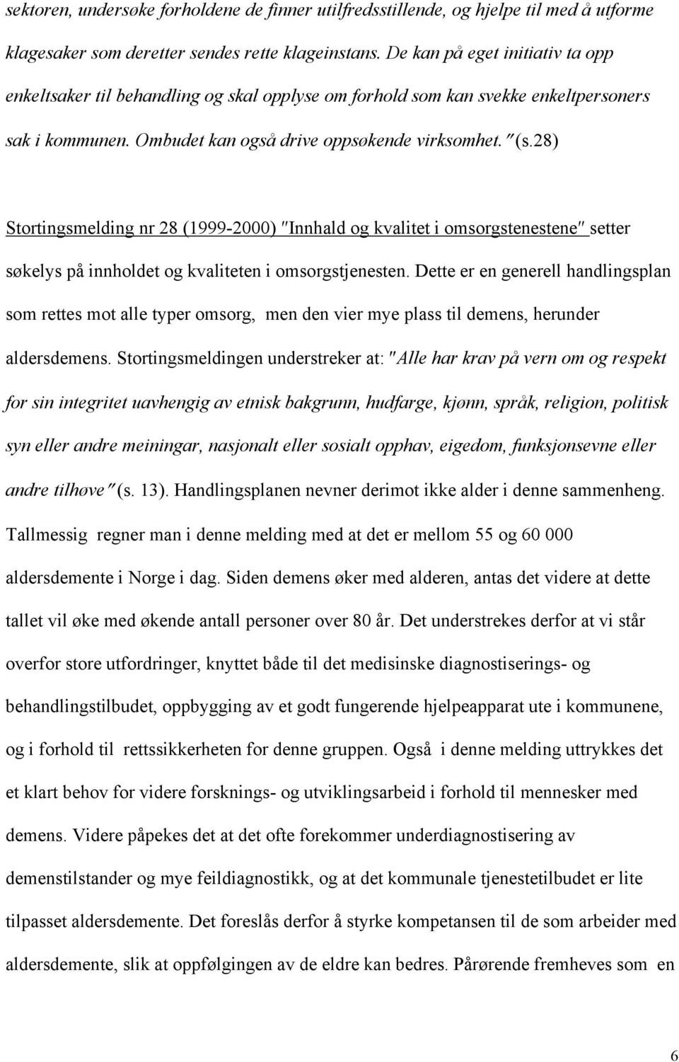 28) Stortingsmelding nr 28 (1999-2000) Innhald og kvalitet i omsorgstenestene setter søkelys på innholdet og kvaliteten i omsorgstjenesten.