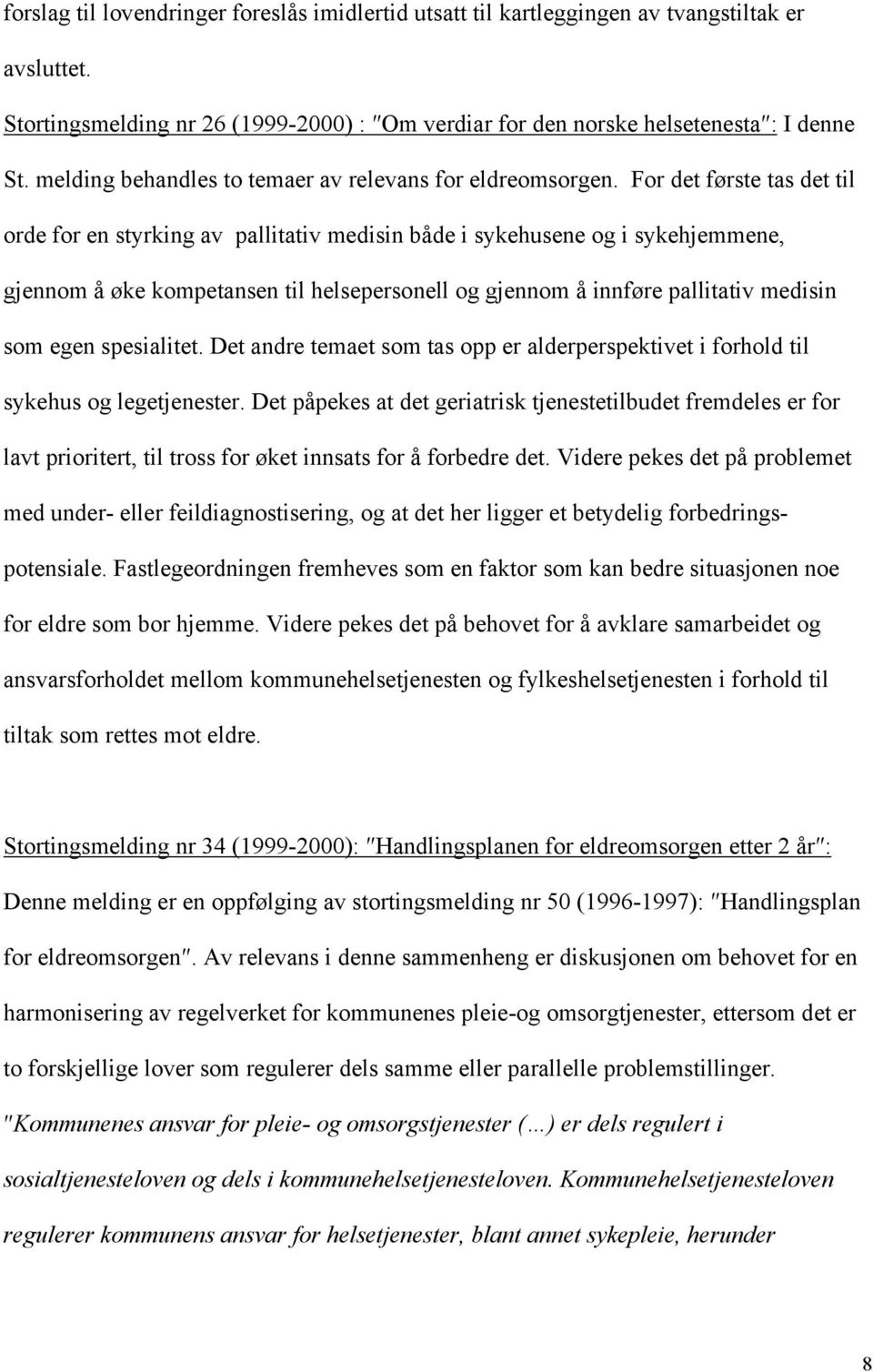 For det første tas det til orde for en styrking av pallitativ medisin både i sykehusene og i sykehjemmene, gjennom å øke kompetansen til helsepersonell og gjennom å innføre pallitativ medisin som