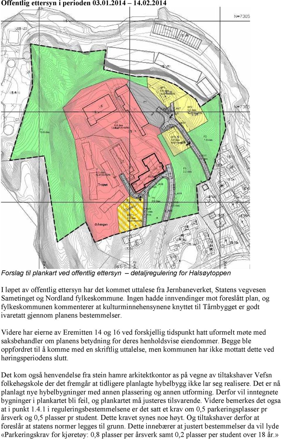 fylkeskommune. Ingen hadde innvendinger mot foreslått plan, og fylkeskommunen kommenterer at kulturminnehensynene knyttet til Tårnbygget er godt ivaretatt gjennom planens bestemmelser.