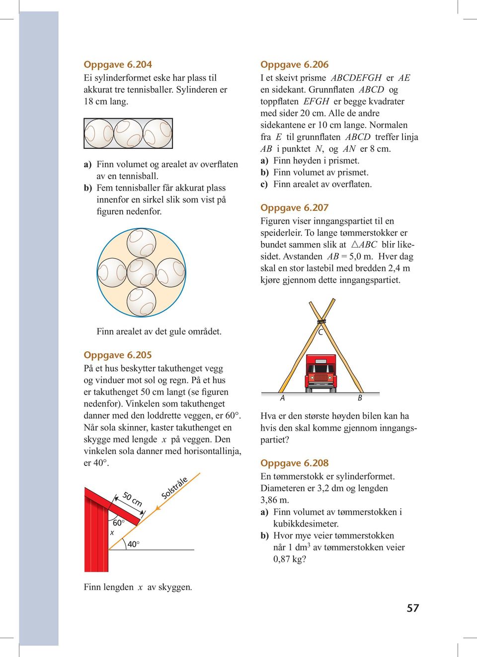 Grunnflaten og toppflaten EFGH er begge kvadrater med sider 20 cm. lle de andre sidekantene er 10 cm lange. Normalen fra E til grunnflaten treffer linja i punktet N, og N er 8 cm.