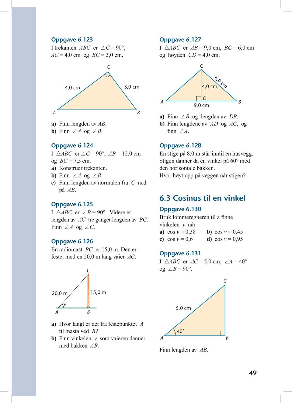 Videre er lengden av tre ganger lengden av. Finn og. Oppgave 6.126 En radiomast er 15,0 m. en er festet med en 20,0 m lang vaier. Oppgave 6.128 En stige på 8,0 m står inntil en husvegg.