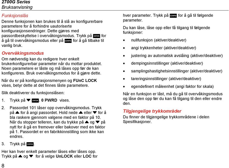 Overvåkingsmodus Om nødvendig kan du redigere hver enkelt brukerkonfigurerbar parameter når du mottar produktet. Noen parametere er låste og må låses opp før de kan konfigureres.