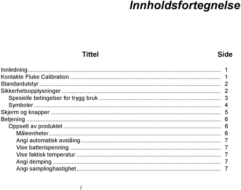 .. 4 Skjerm og knapper... 5 Betjening... 6 Oppsett av produktet... 6 Måleenheter.