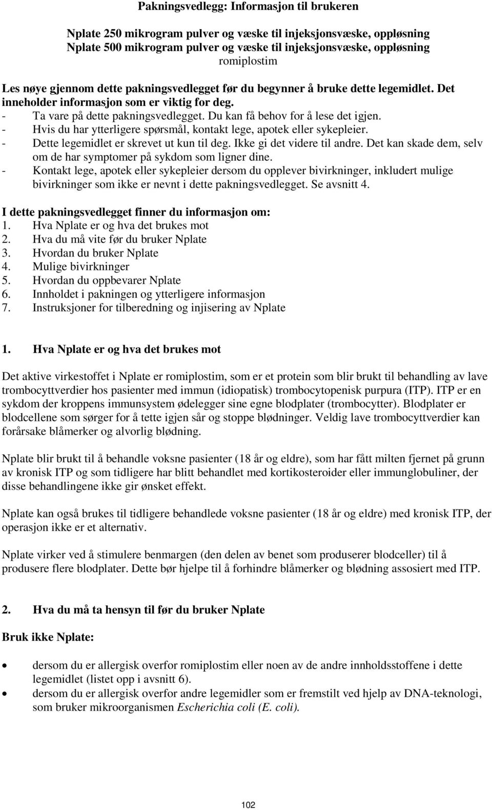 Du kan få behov for å lese det igjen. - Hvis du har ytterligere spørsmål, kontakt lege, apotek eller sykepleier. - Dette legemidlet er skrevet ut kun til deg. Ikke gi det videre til andre.