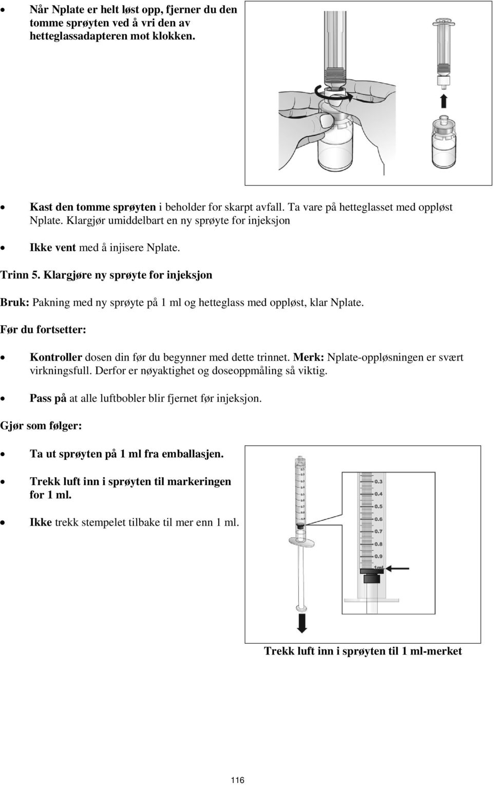 Klargjøre ny sprøyte for injeksjon Bruk: Pakning med ny sprøyte på 1 ml og hetteglass med oppløst, klar Nplate. Før du fortsetter: Kontroller dosen din før du begynner med dette trinnet.