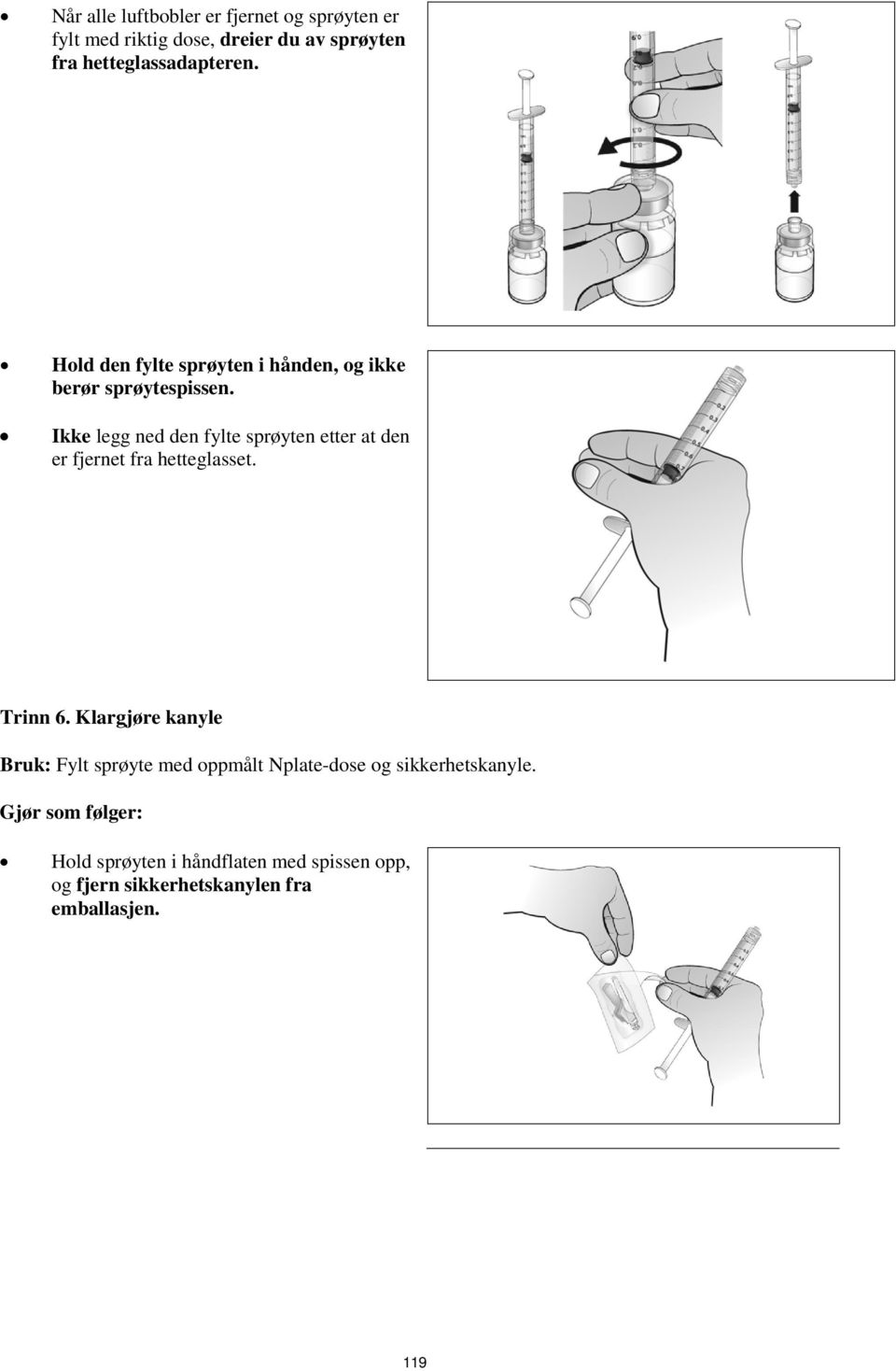 Ikke legg ned den fylte sprøyten etter at den er fjernet fra hetteglasset. Trinn 6.