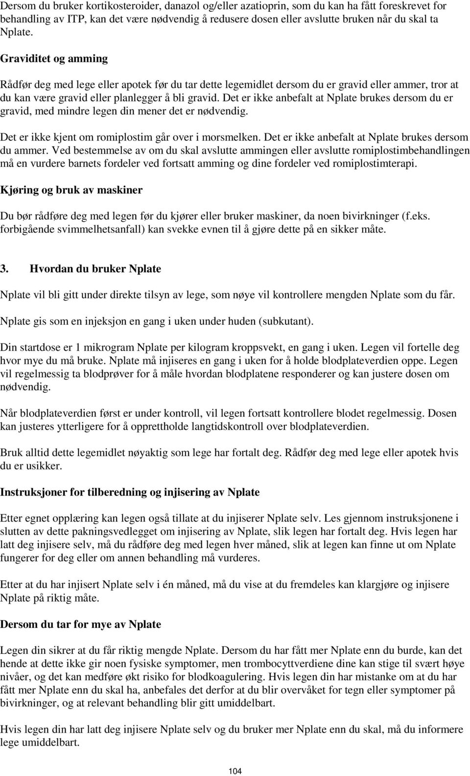 Det er ikke anbefalt at Nplate brukes dersom du er gravid, med mindre legen din mener det er nødvendig. Det er ikke kjent om romiplostim går over i morsmelken.