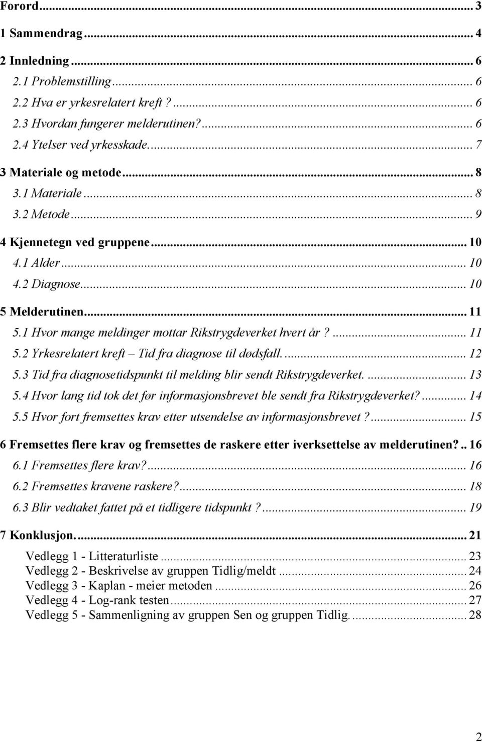 1 Hvor mange meldinger mottar Rikstrygdeverket hvert år?... 11 5.2 Yrkesrelatert kreft Tid fra diagnose til dødsfall.... 12 5.3 Tid fra diagnosetidspunkt til melding blir sendt Rikstrygdeverket.... 13 5.