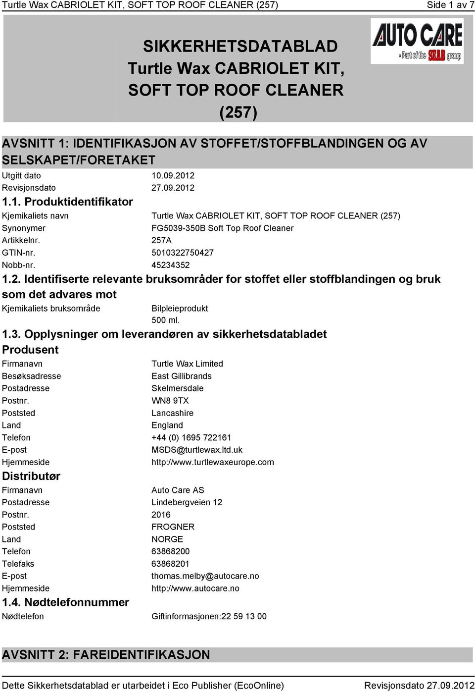 257A GTIN-nr. 5010322750427 Nobb-nr. 45234352 1.2. Identifiserte relevante bruksområder for stoffet eller stoffblandingen og bruk som det advares mot Kjemikaliets bruksområde Bilpleieprodukt 500 ml.