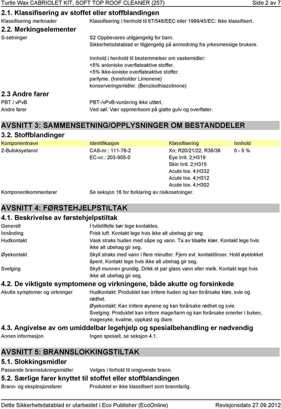 2. Merkingselementer S-setninger S2 Oppbevares utilgjengelig for barn. Sikkerhetsdatablad er tilgjengelig på anmodning fra yrkesmessige brukere. 2.