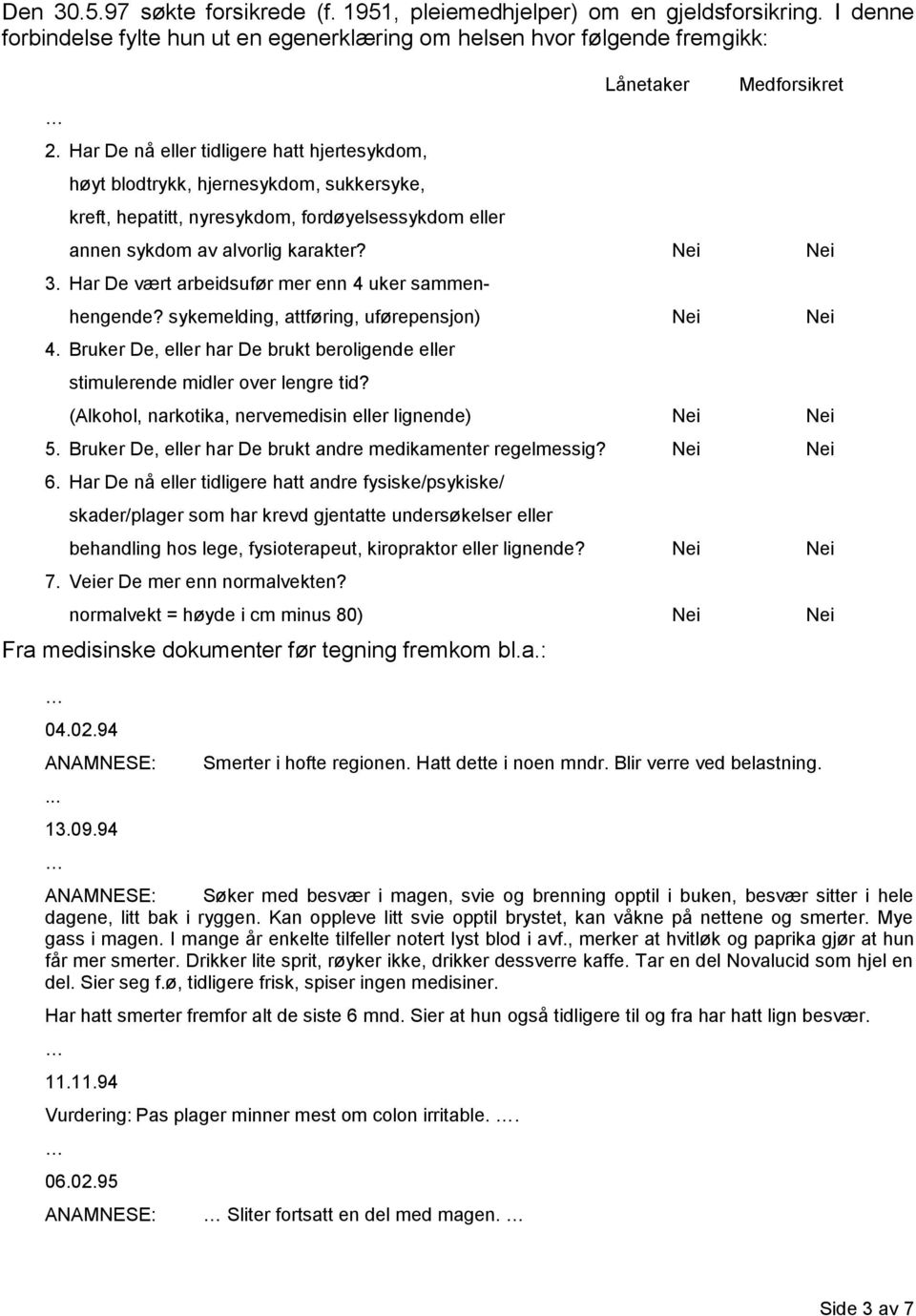 Nei Nei 3. Har De vært arbeidsufør mer enn 4 uker sammen- hengende? sykemelding, attføring, uførepensjon) Nei Nei 4.