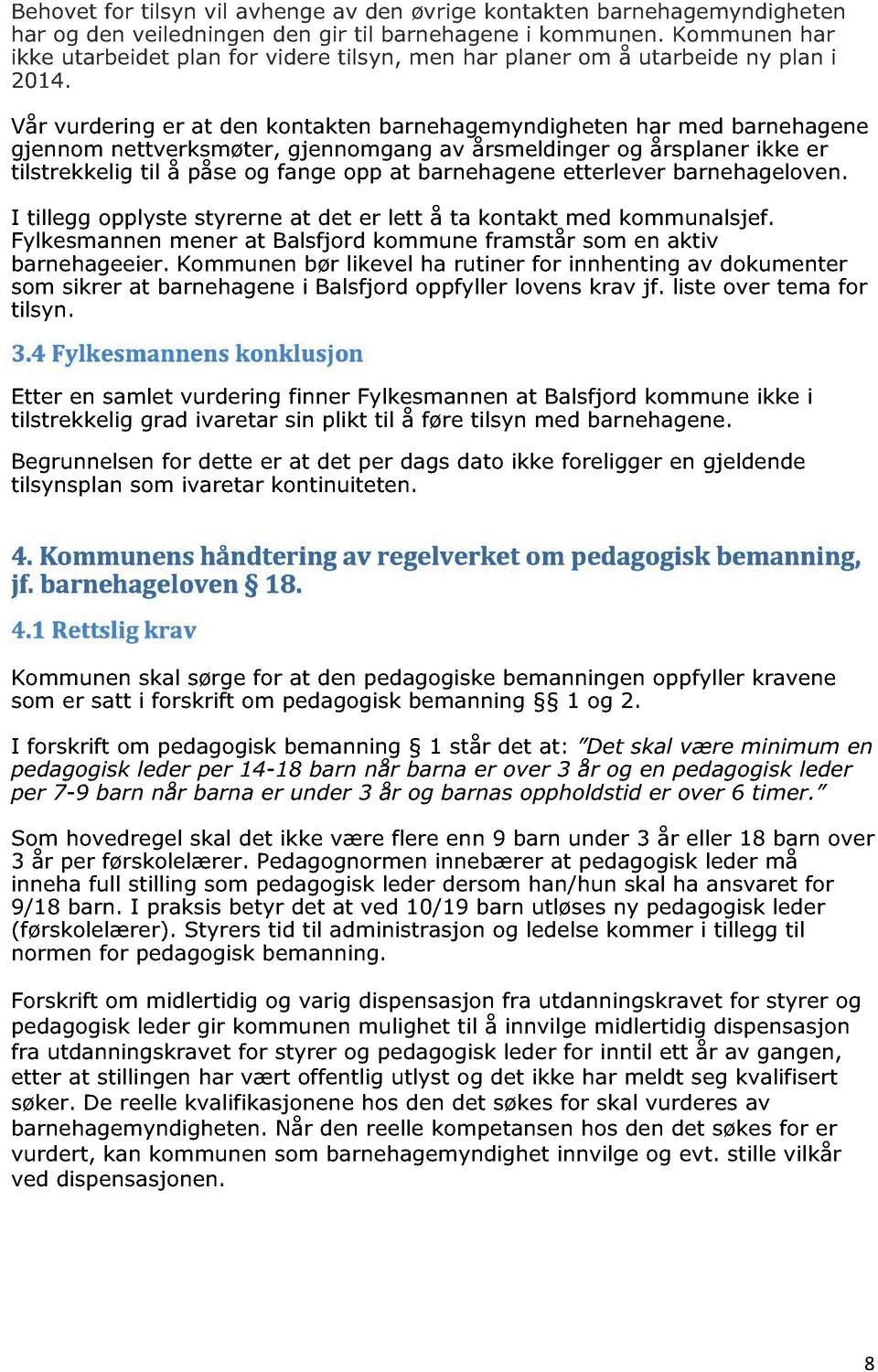 Vår vurdering er at den kontakten barnehagemyndigheten har med barnehag ene gjennom nettverksmøter, gjennomgang av årsmeldinger og årsplaner ikke er tilstrekkelig til å påse og fange opp at barnehag