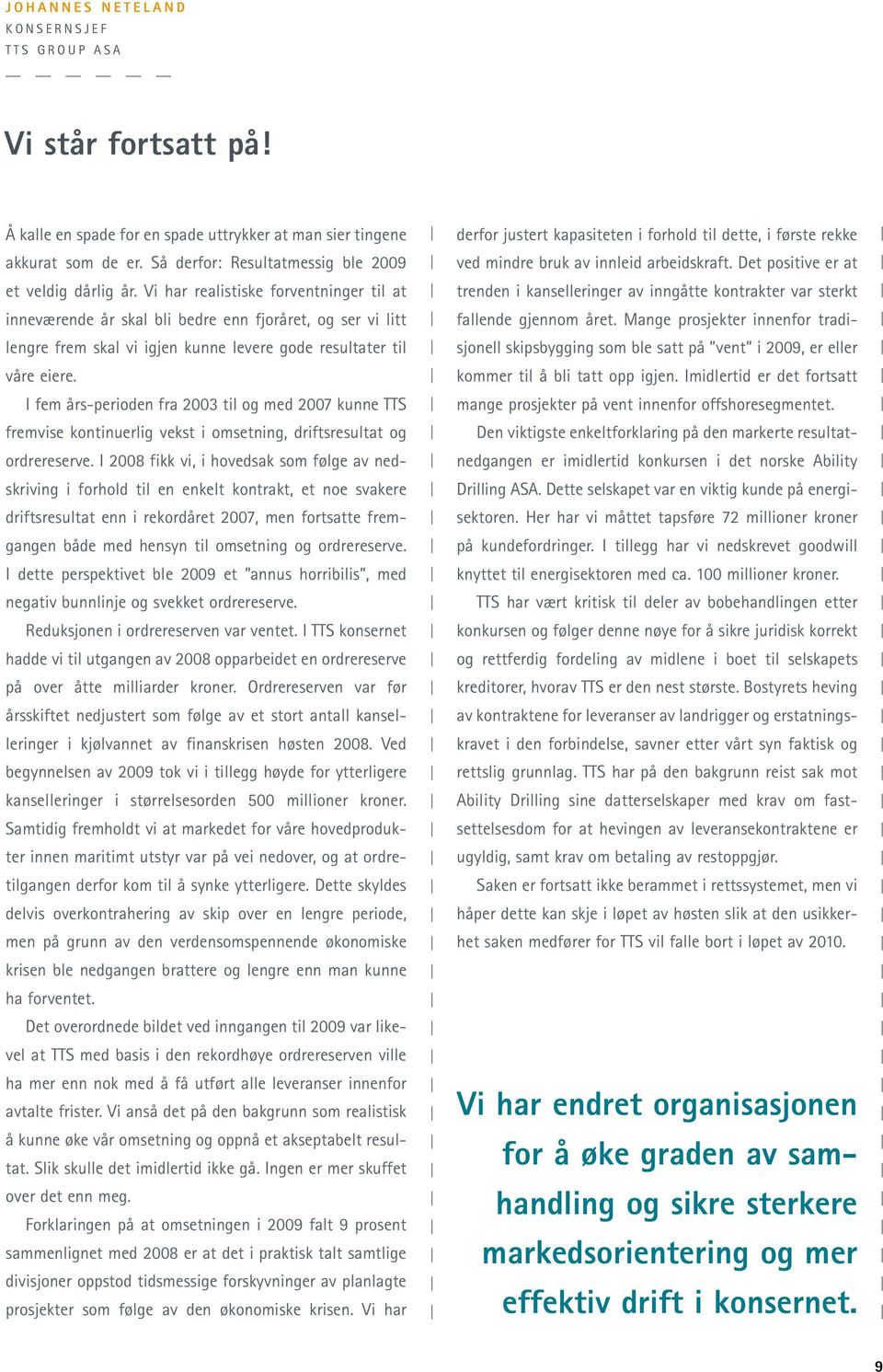 I fem års-perioden fra 2003 til og med 2007 kunne TTS fremvise kontinuerlig vekst i omsetning, driftsresultat og ordrereserve.