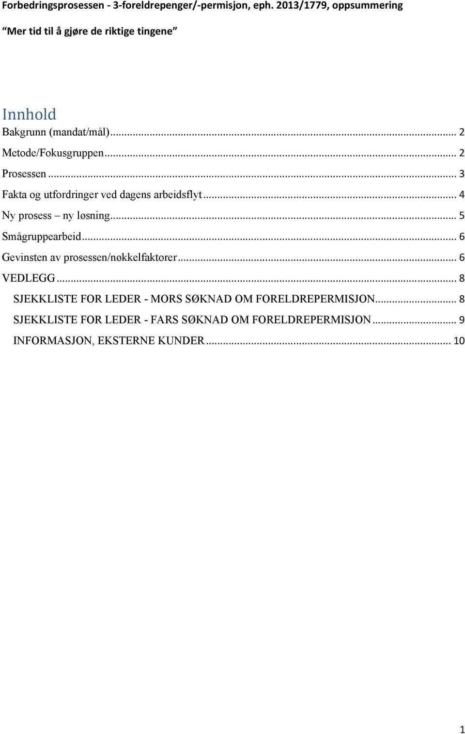 .. 2 Prosessen... 3 Fakta og utfordringer ved dagens arbeidsflyt... 4 Ny prosess ny løsning... 5 Smågruppearbeid.