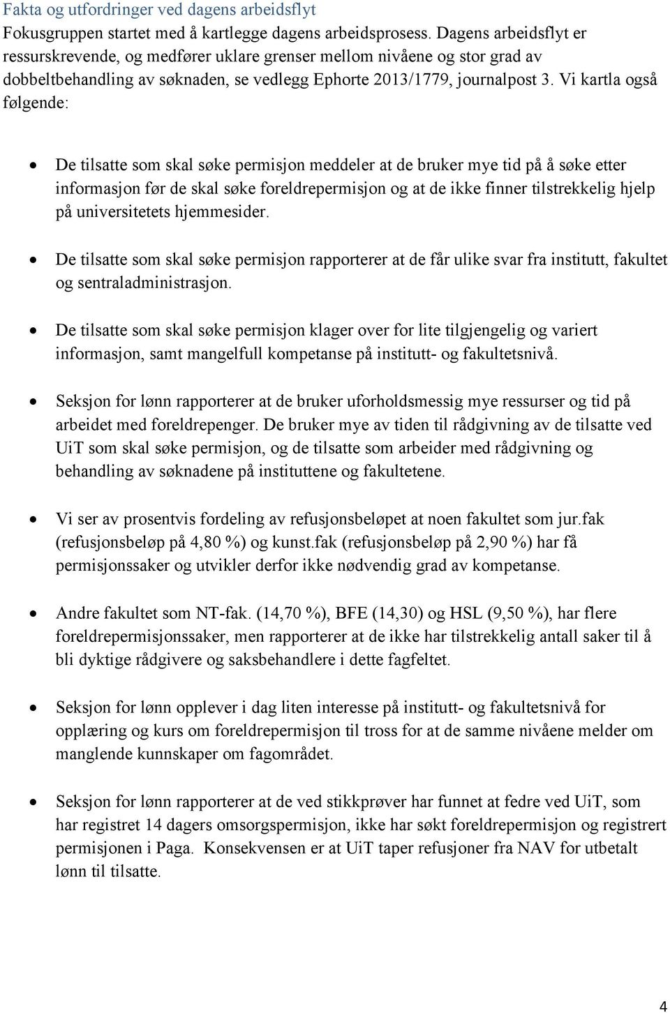 Vi kartla også følgende: De tilsatte som skal søke permisjon meddeler at de bruker mye tid på å søke etter informasjon før de skal søke foreldrepermisjon og at de ikke finner tilstrekkelig hjelp på