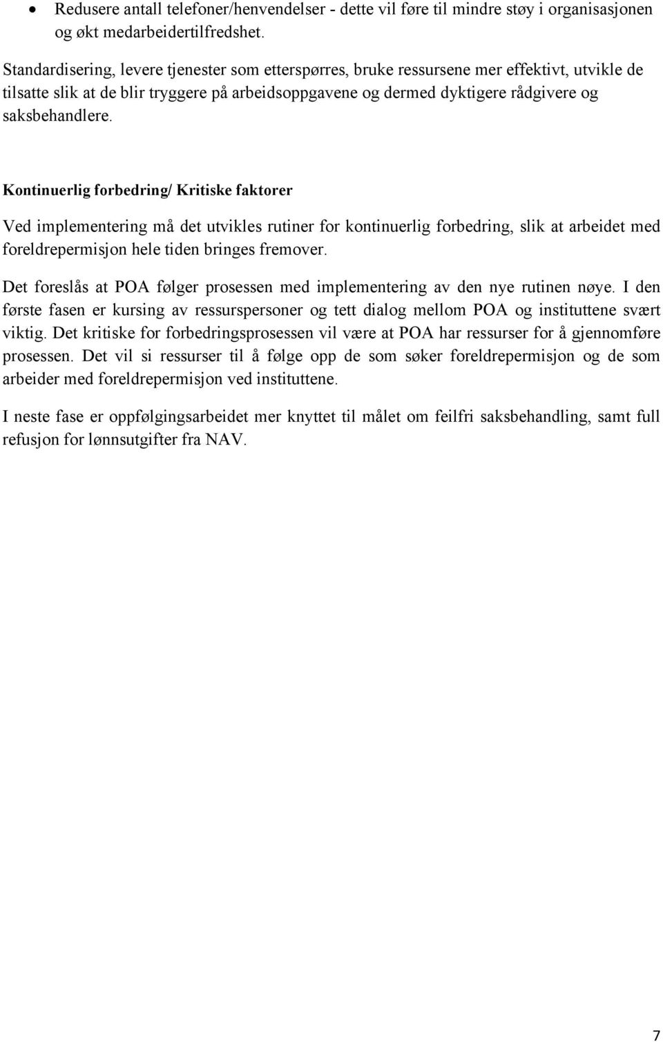 Kontinuerlig forbedring/ Kritiske faktorer Ved implementering må det utvikles rutiner for kontinuerlig forbedring, slik at arbeidet med foreldrepermisjon hele tiden bringes fremover.