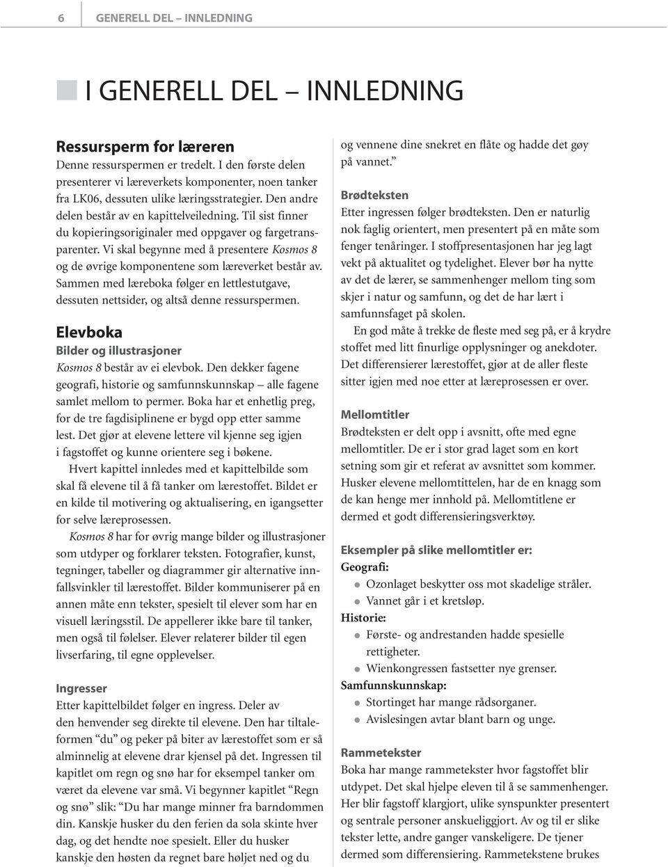 Til sist finner du kopieringsoriginaler med oppgaver og fargetransparenter. Vi skal begynne med å presentere Kosmos 8 og de øvrige komponentene som læreverket består av.