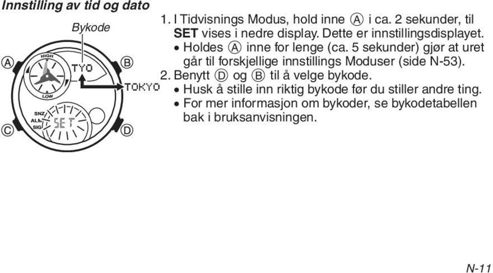 5 sekunder) gjør at uret går til forskjellige innstillings Moduser (side N-53). 2.