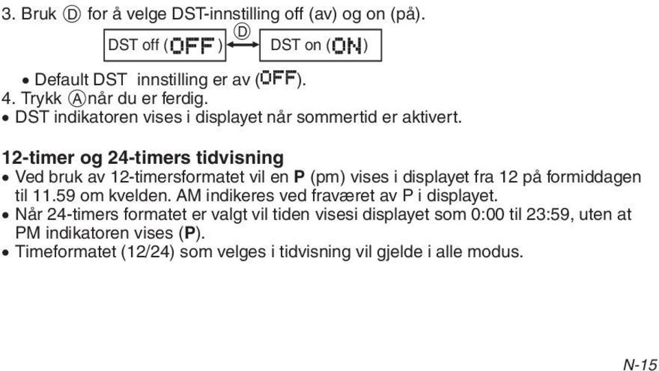 12-timer og 24-timers tidvisning Ved bruk av 12-timersformatet vil en P (pm) vises i displayet fra 12 på formiddagen til 11.59 om kvelden.