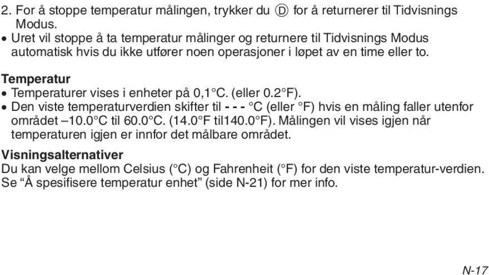 Temperatur Temperaturer vises i enheter på 0,1 C. (eller 0.2 F). Den viste temperaturverdien skifter til - - - C (eller F) hvis en måling faller utenfor området 10.