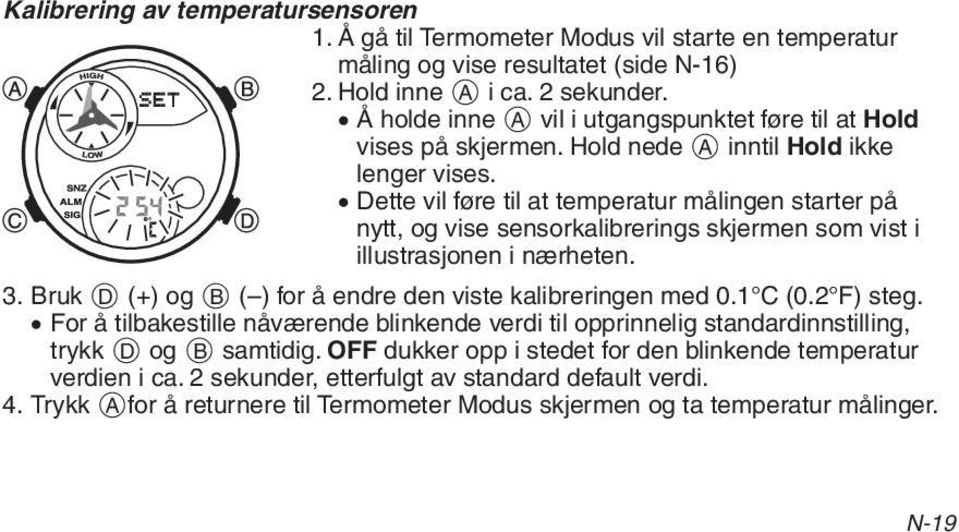 Dette vil føre til at temperatur målingen starter på nytt, og vise sensorkalibrerings skjermen som vist i illustrasjonen i nærheten. 3. Bruk D (+) og B ( ) for å endre den viste kalibreringen med 0.