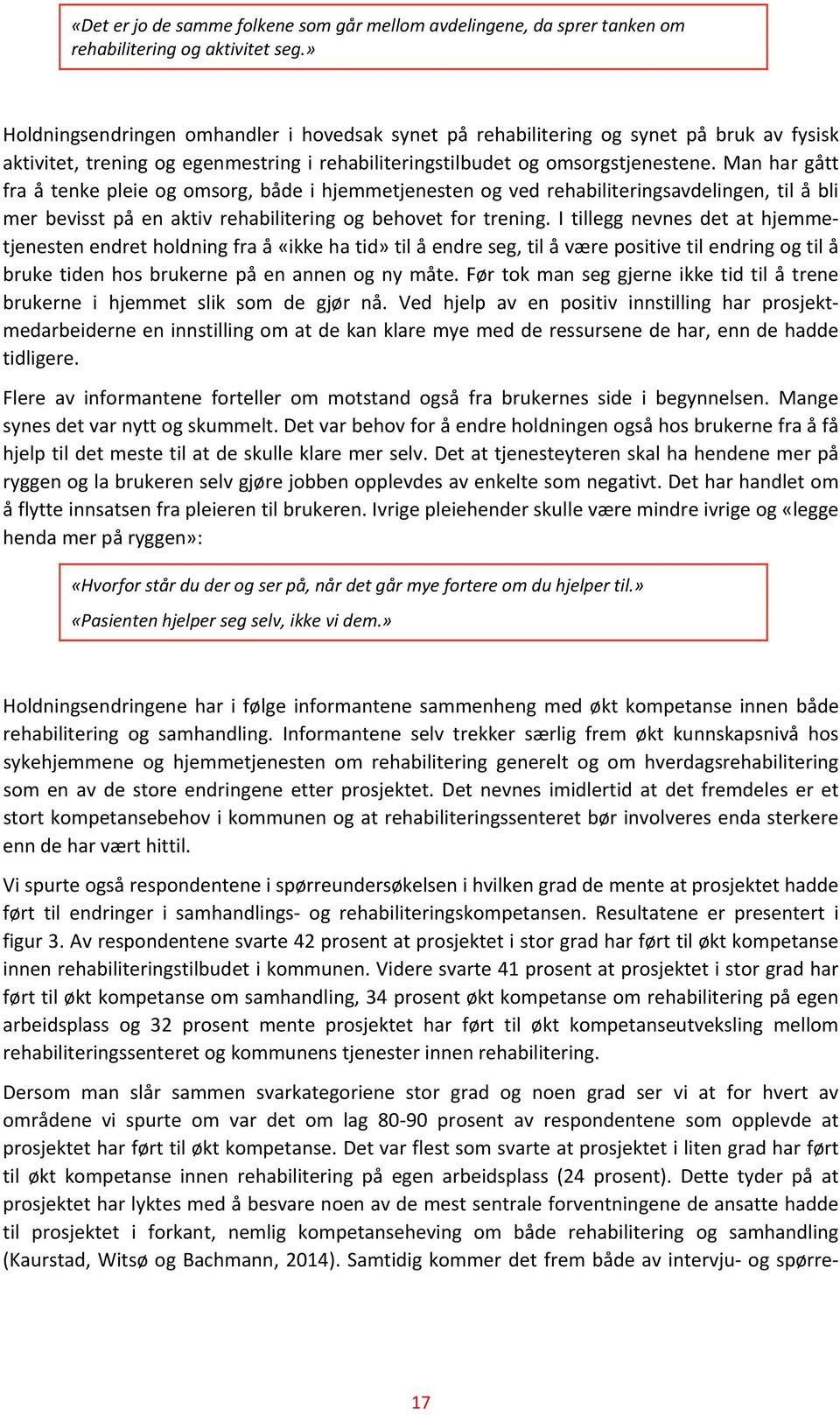 Man har gått fra å tenke pleie og omsorg, både i hjemmetjenesten og ved rehabiliteringsavdelingen, til å bli mer bevisst på en aktiv rehabilitering og behovet for trening.