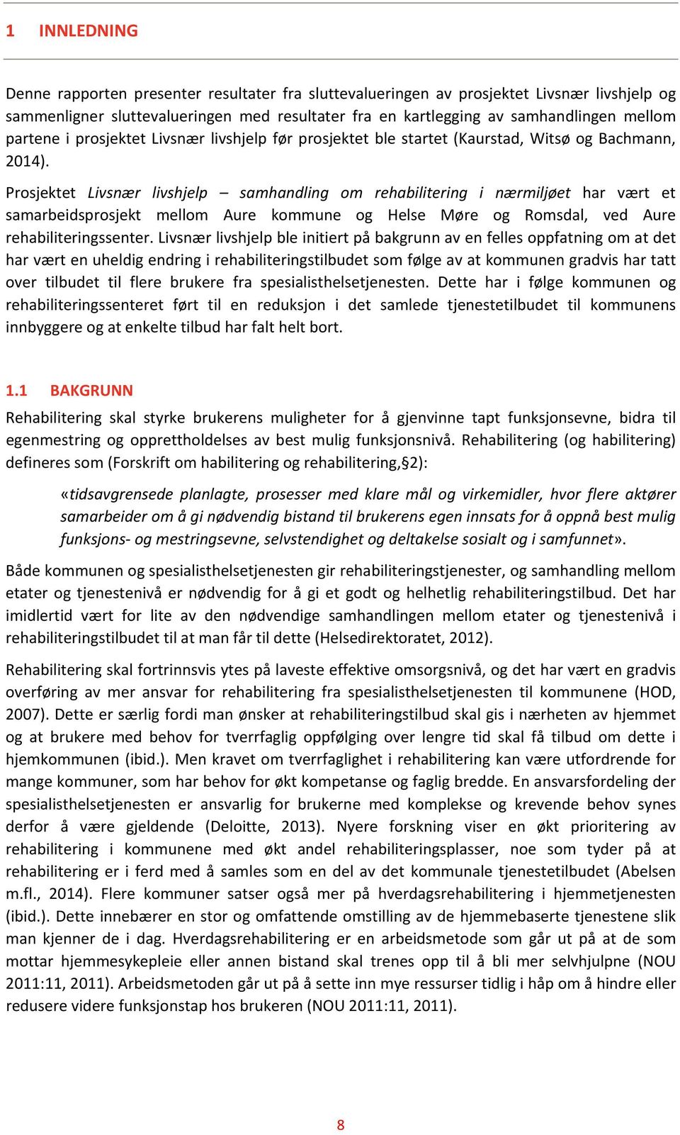 Prosjektet Livsnær livshjelp samhandling om rehabilitering i nærmiljøet har vært et samarbeidsprosjekt mellom Aure kommune og Helse Møre og Romsdal, ved Aure rehabiliteringssenter.