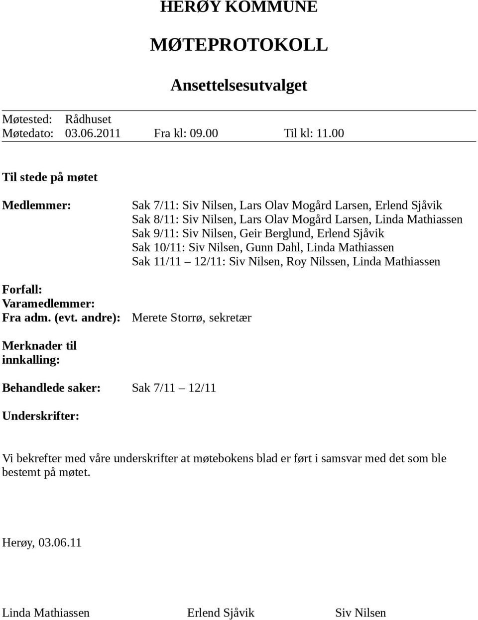 Sak 10/11: Siv Nilsen, Gunn Dahl, Linda Mathiassen Sak 11/11 12/11: Siv Nilsen, Roy Nilssen, Linda Mathiassen Merete Storrø, sekretær Merknader til innkalling: Behandlede saker: Sak