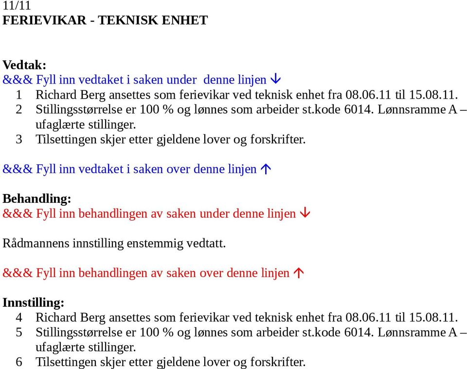 Rådmannens innstilling enstemmig vedtatt. 4 Richard Berg ansettes som ferievikar ved teknisk enhet fra 08.06.11 