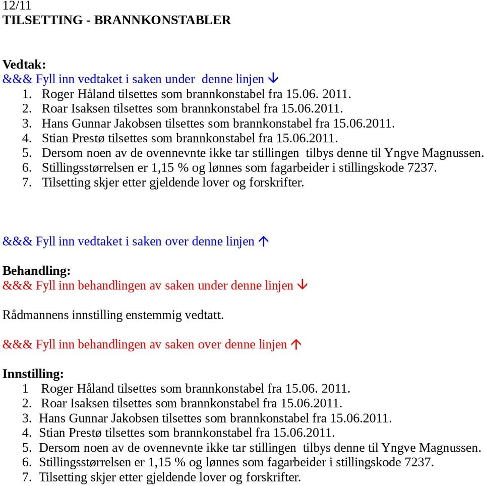 Dersom noen av de ovennevnte ikke tar stillingen tilbys denne til Yngve Magnussen. 6. Stillingsstørrelsen er 1,15 % og lønnes som fagarbeider i stillingskode 72