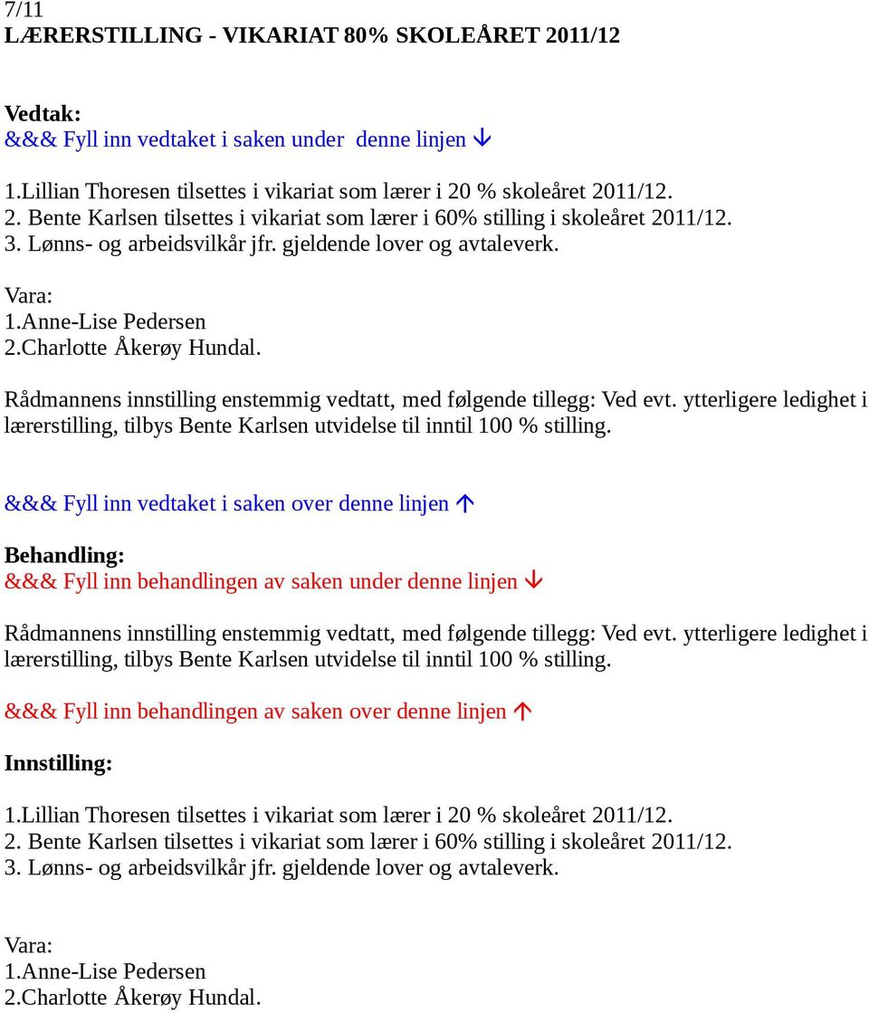 ytterligere ledighet i lærerstilling, tilbys Bente Karlsen utvidelse til inntil 100 % stilling. Rådmannens innstilling enstemmig vedtatt, med følgende tillegg: Ved evt.