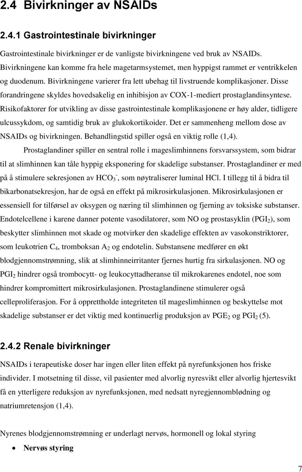 Disse forandringene skyldes hovedsakelig en inhibisjon av COX-1-mediert prostaglandinsyntese.