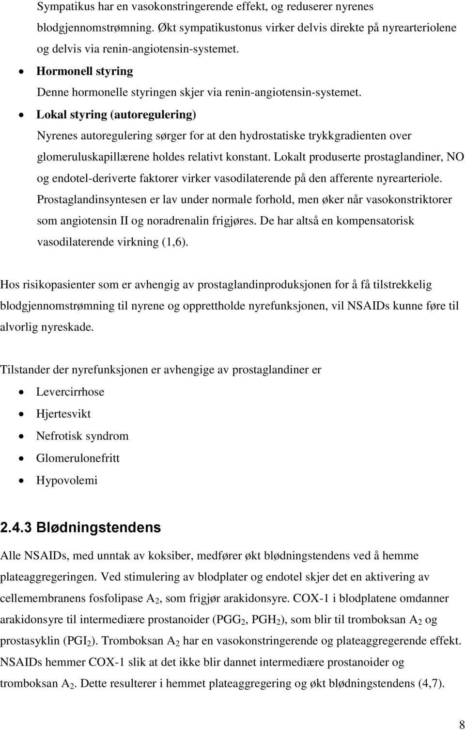 Lokal styring (autoregulering) Nyrenes autoregulering sørger for at den hydrostatiske trykkgradienten over glomeruluskapillærene holdes relativt konstant.