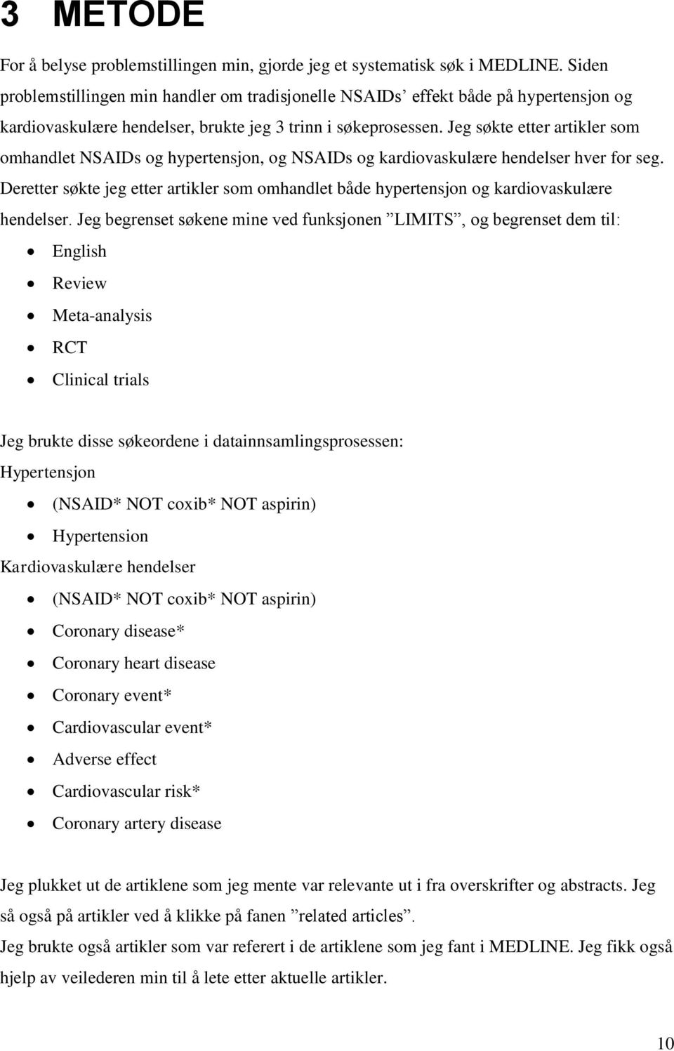 Jeg søkte etter artikler som omhandlet NSAIDs og hypertensjon, og NSAIDs og kardiovaskulære hendelser hver for seg.