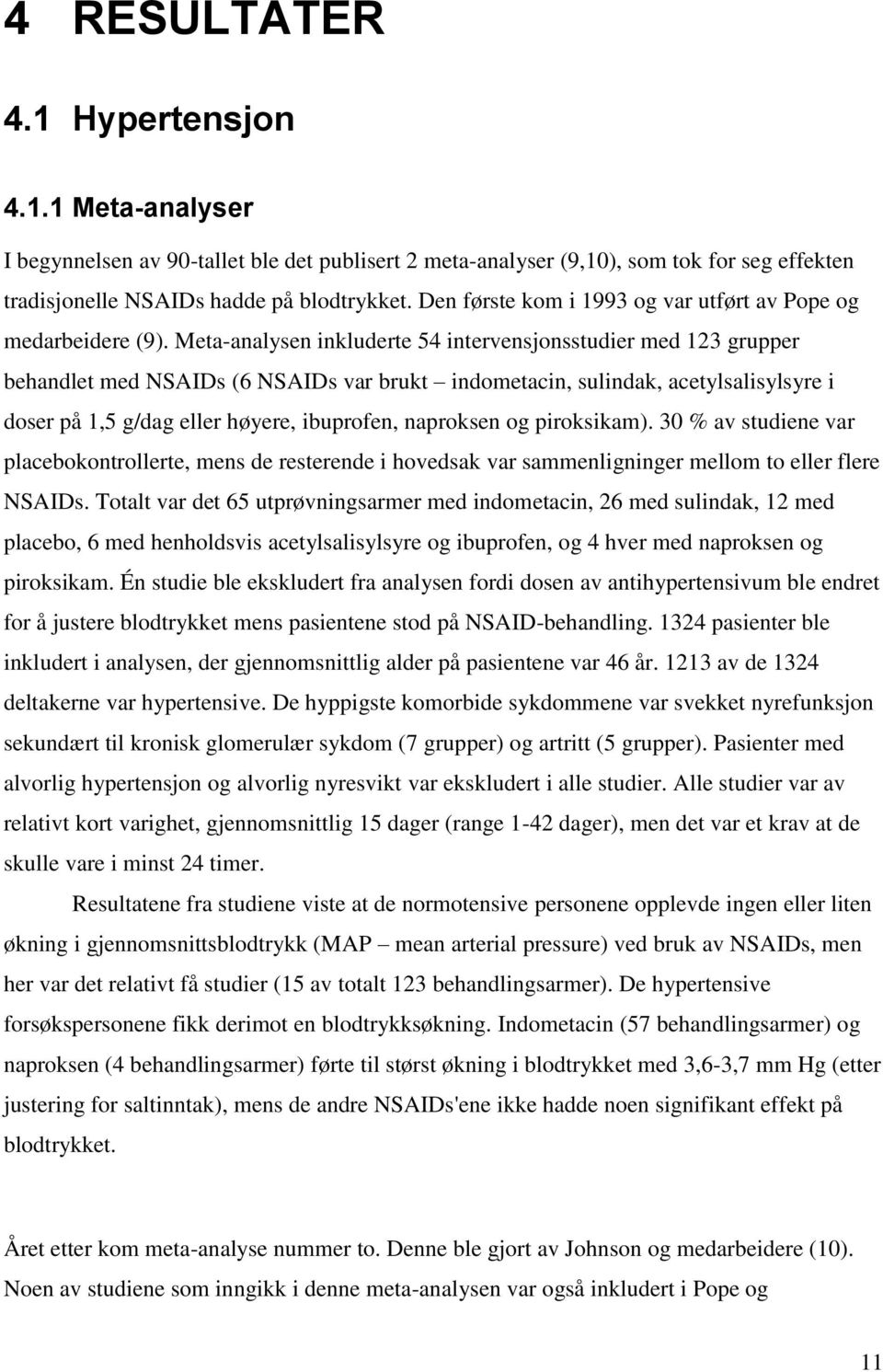 Meta-analysen inkluderte 54 intervensjonsstudier med 123 grupper behandlet med NSAIDs (6 NSAIDs var brukt indometacin, sulindak, acetylsalisylsyre i doser på 1,5 g/dag eller høyere, ibuprofen,